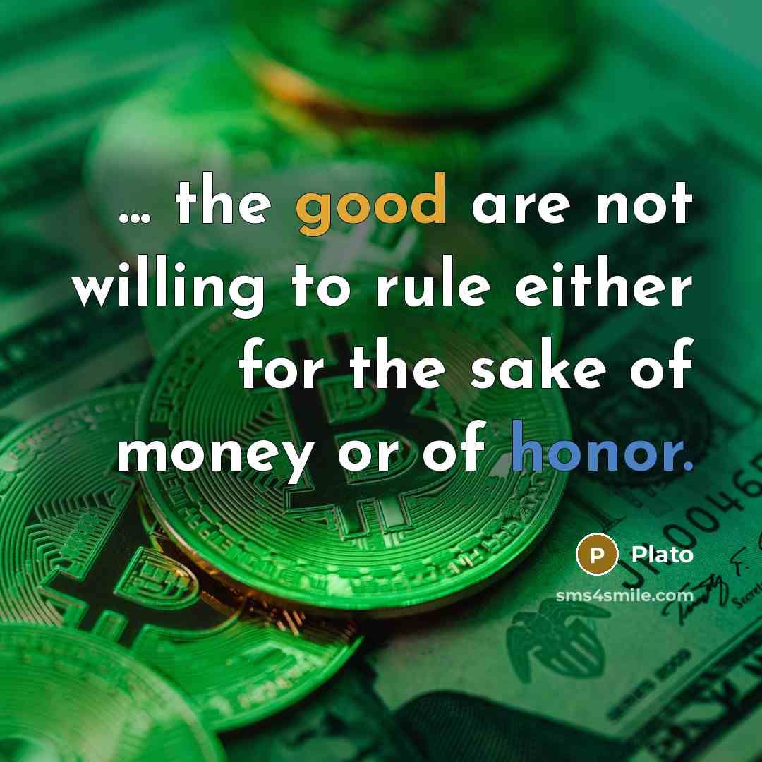 “... the good are not willing to rule either for…” quote by Plato
