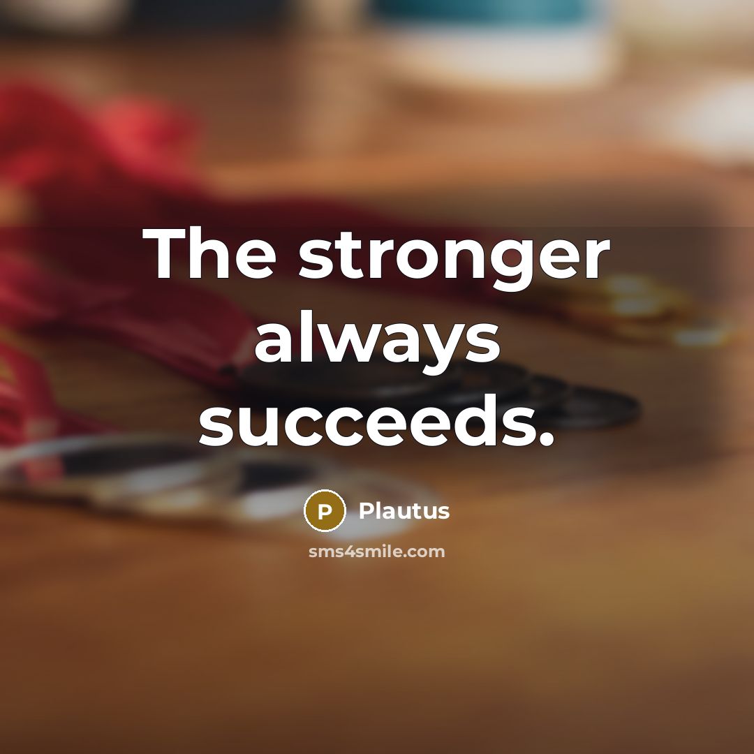 “The stronger always succeeds.…” quote by Plautus