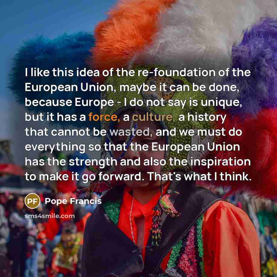 “I like this idea of the re-foundation of the European…” quote by Pope Francis