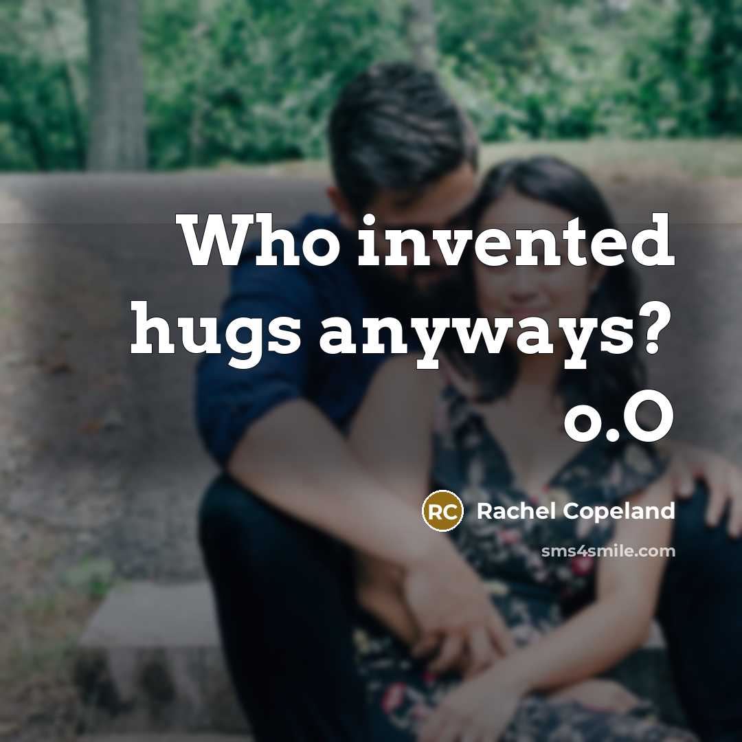 “Who invented hugs anyways? o.O…” quote by Rachel Copeland