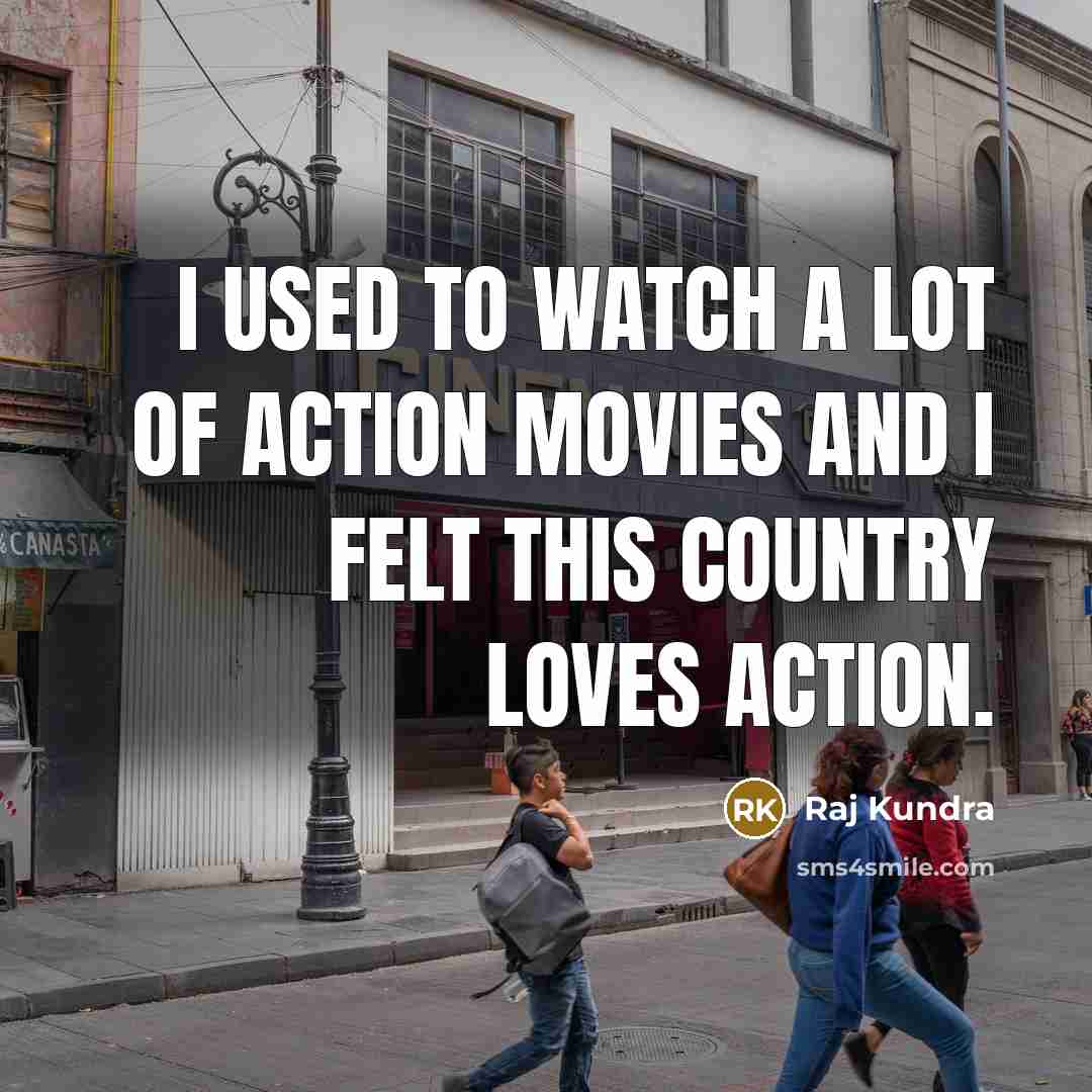 “I used to watch a lot of action movies and…” quote by Raj Kundra