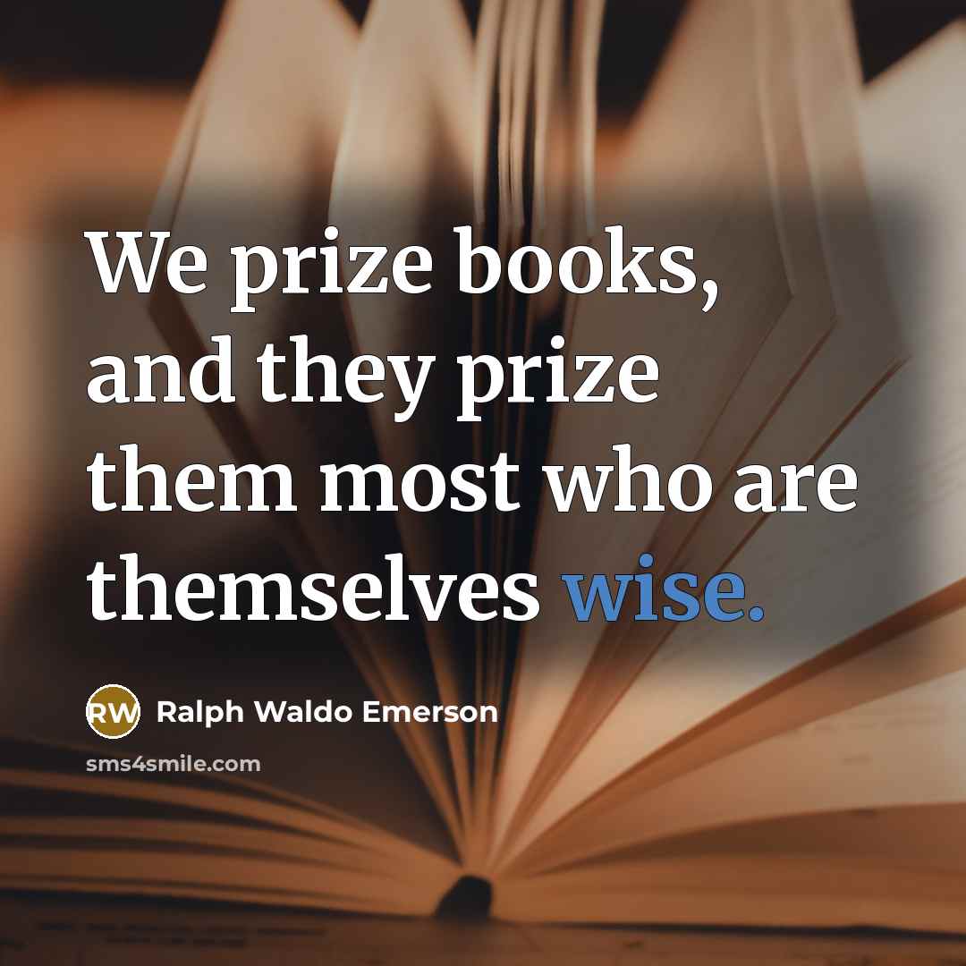 “We prize books, and they prize them most who are…” quote by Ralph Waldo Emerson