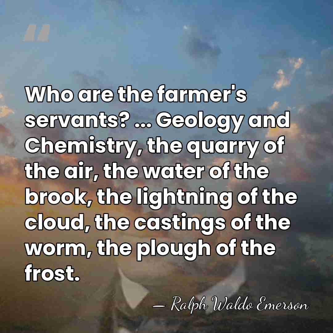 Who are the farmer's servants? ... Geology and Chemistry, the quarry of&hellip; - Ralph Waldo Emerson