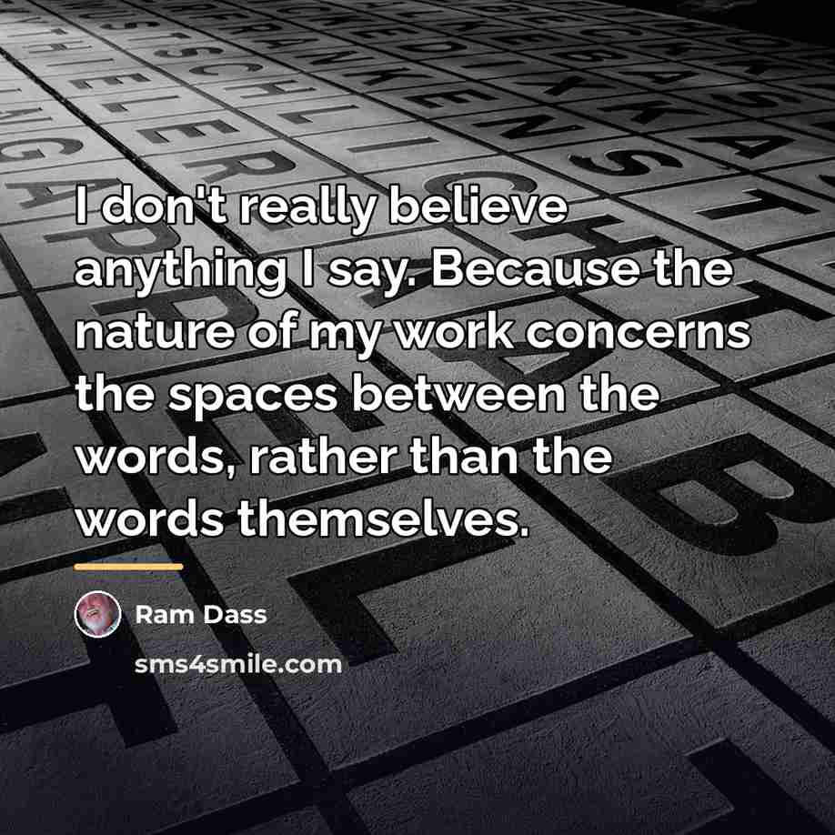 “I don't really believe anything I say. Because the nature…” quote by Ram Dass
