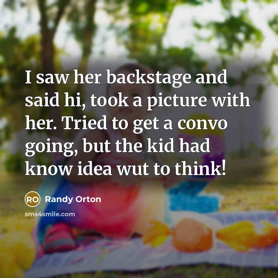 “I saw her backstage and said hi, took a picture with her. Tried to get a convo going, but the kid had know idea wut to think!” quote by Randy Orton