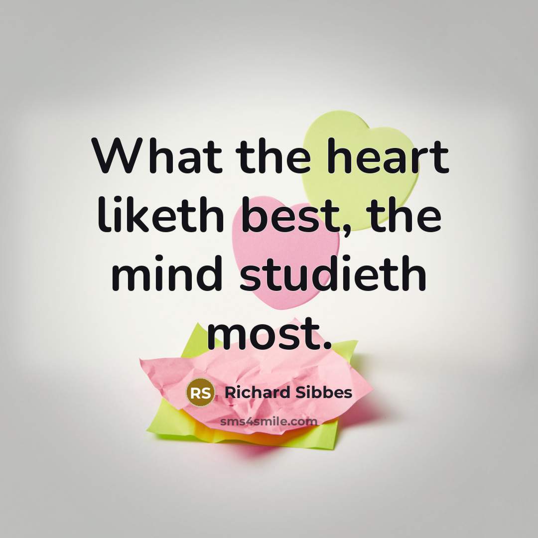 “What the heart liketh best, the mind studieth most.…” quote by Richard Sibbes