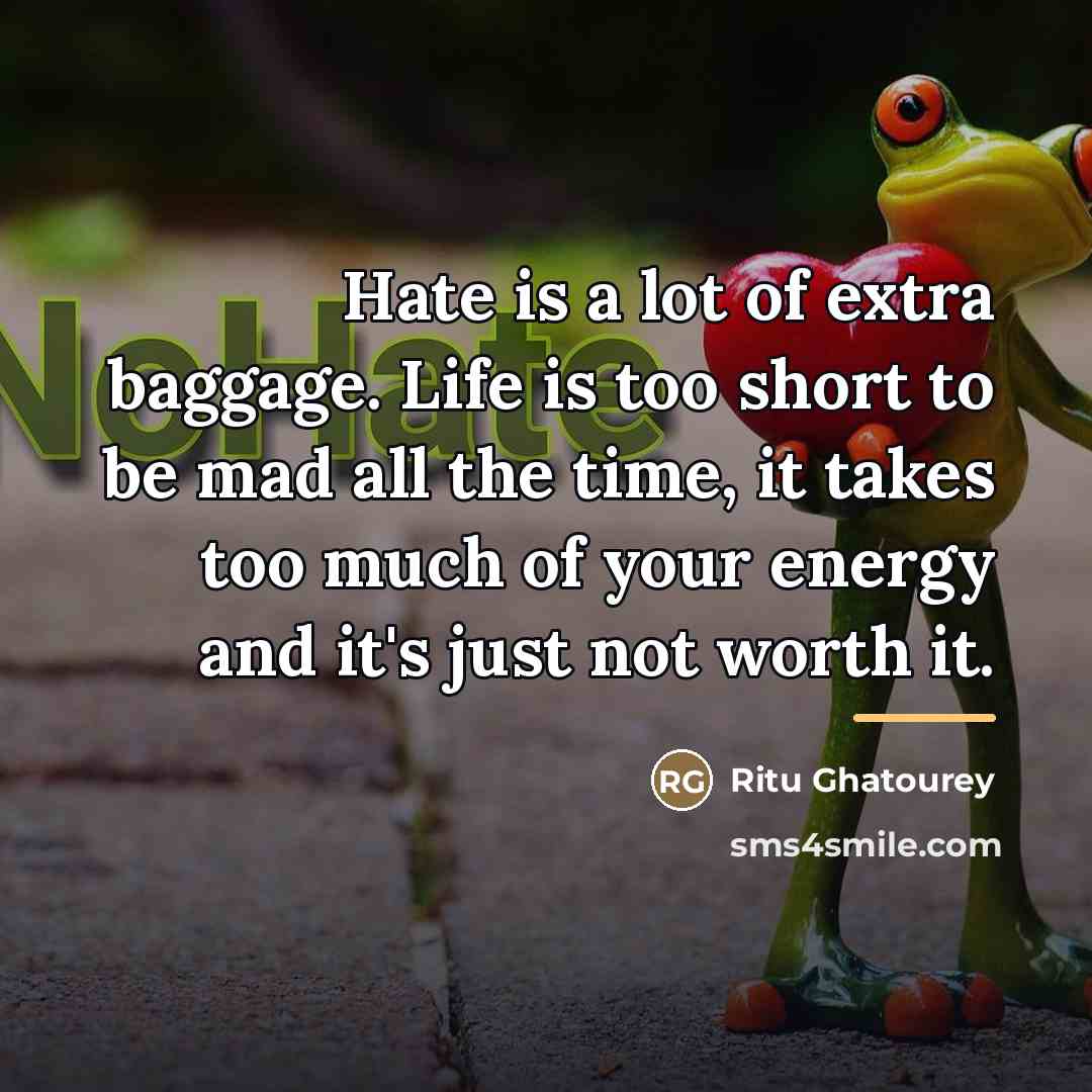 “Hate is a lot of extra baggage. Life is too…” quote by Ritu Ghatourey