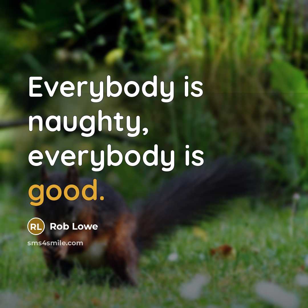 “Everybody is naughty, everybody is good.” quote by Rob Lowe