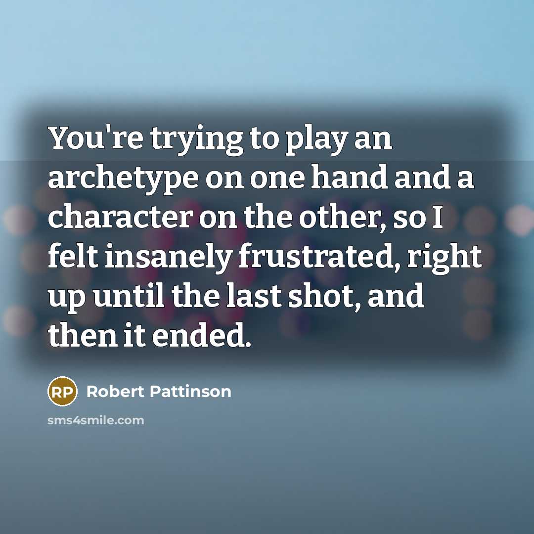 “You're trying to play an archetype on one hand and…” quote by Robert Pattinson