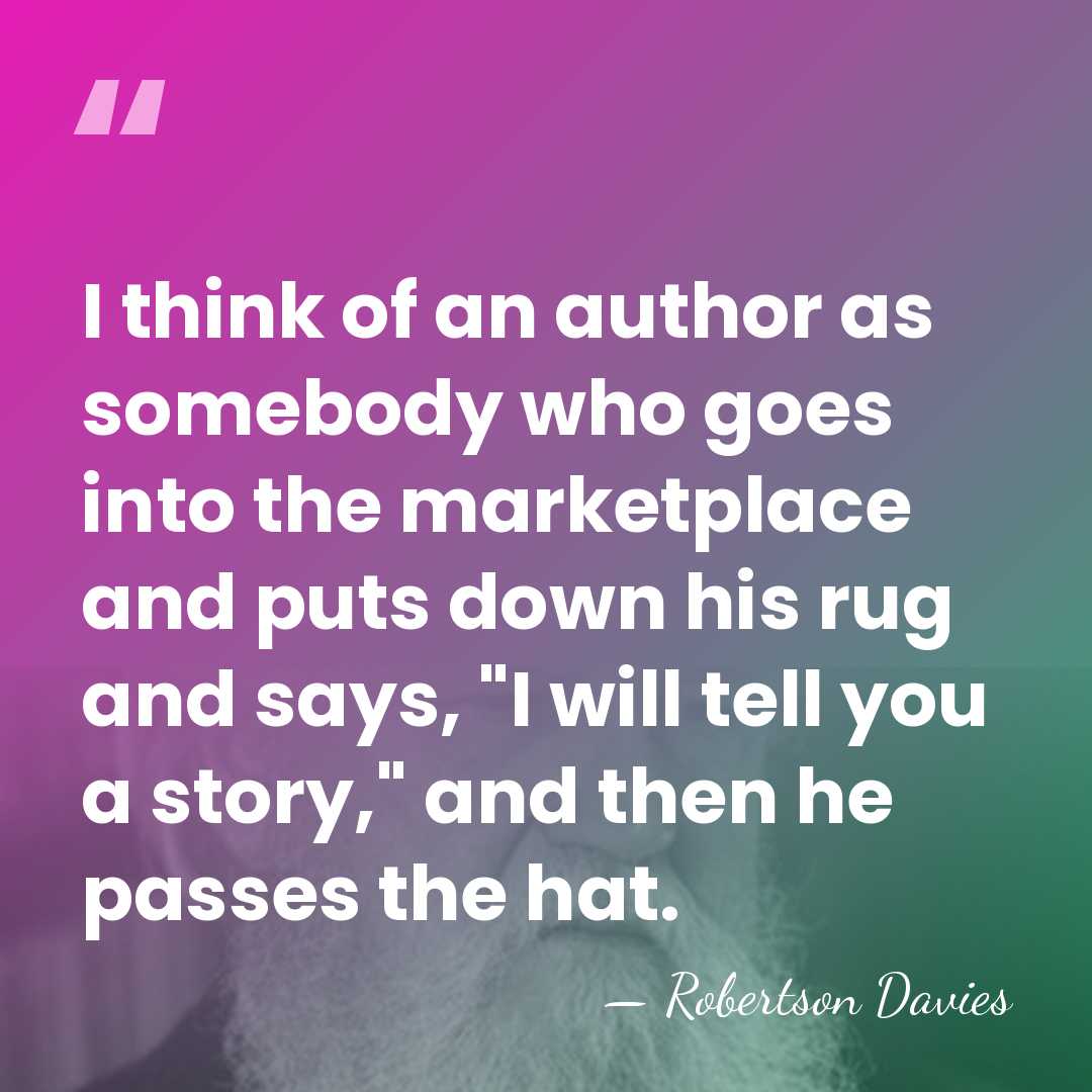 I think of an author as somebody who goes into the marketplace&hellip; - Robertson Davies