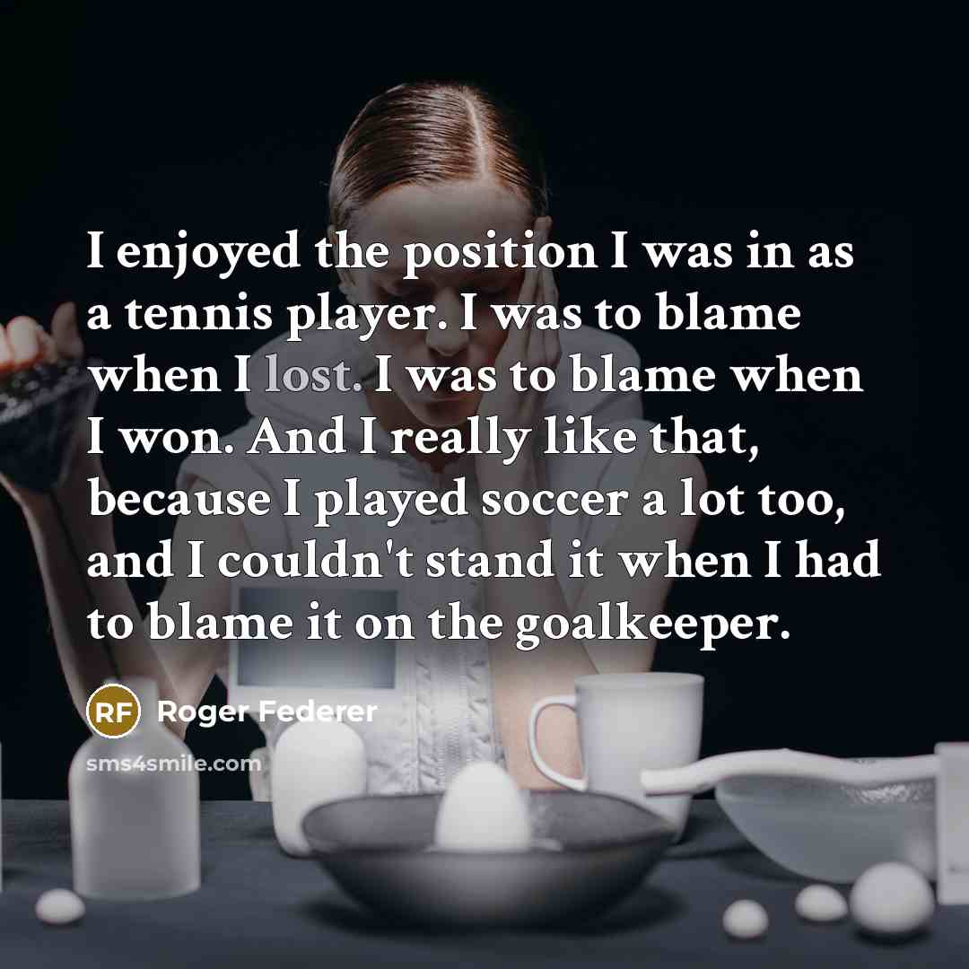 “I enjoyed the position I was in as a tennis…” quote by Roger Federer