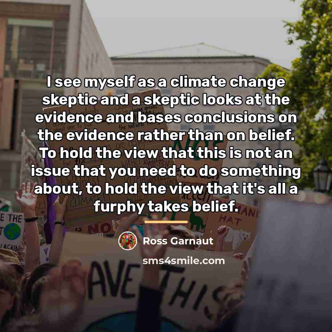 “I see myself as a climate change skeptic and a…” quote by Ross Garnaut