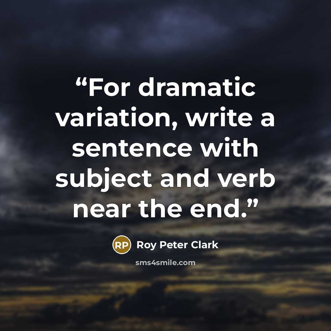 “For dramatic variation, write a sentence with subject and verb near the end.” quote by Roy Peter Clark