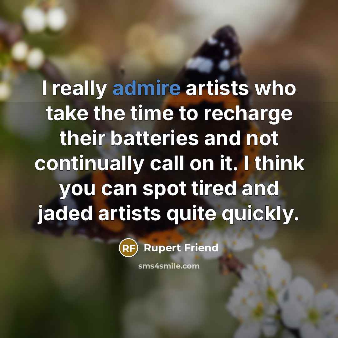 “I really admire artists who take the time to recharge…” quote by Rupert Friend