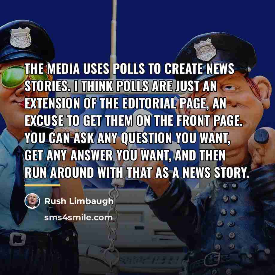 “The media uses polls to create news stories. I think…” quote by Rush Limbaugh