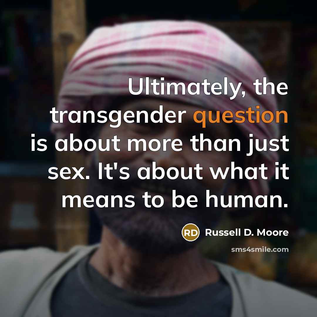 “Ultimately, the transgender question is about more than just sex. It's about what it means to be human.” quote by Russell D. Moore