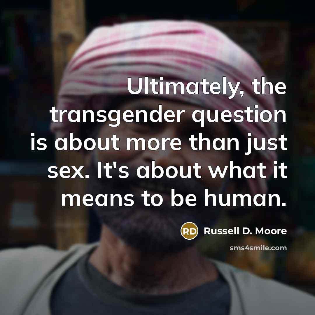 “Ultimately, the transgender question is about more than just sex.…” quote by Russell D. Moore