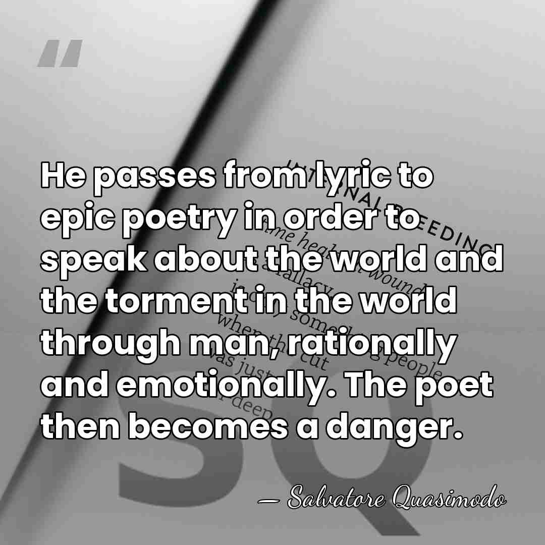 He passes from lyric to epic poetry in order to speak about&hellip; - Salvatore Quasimodo