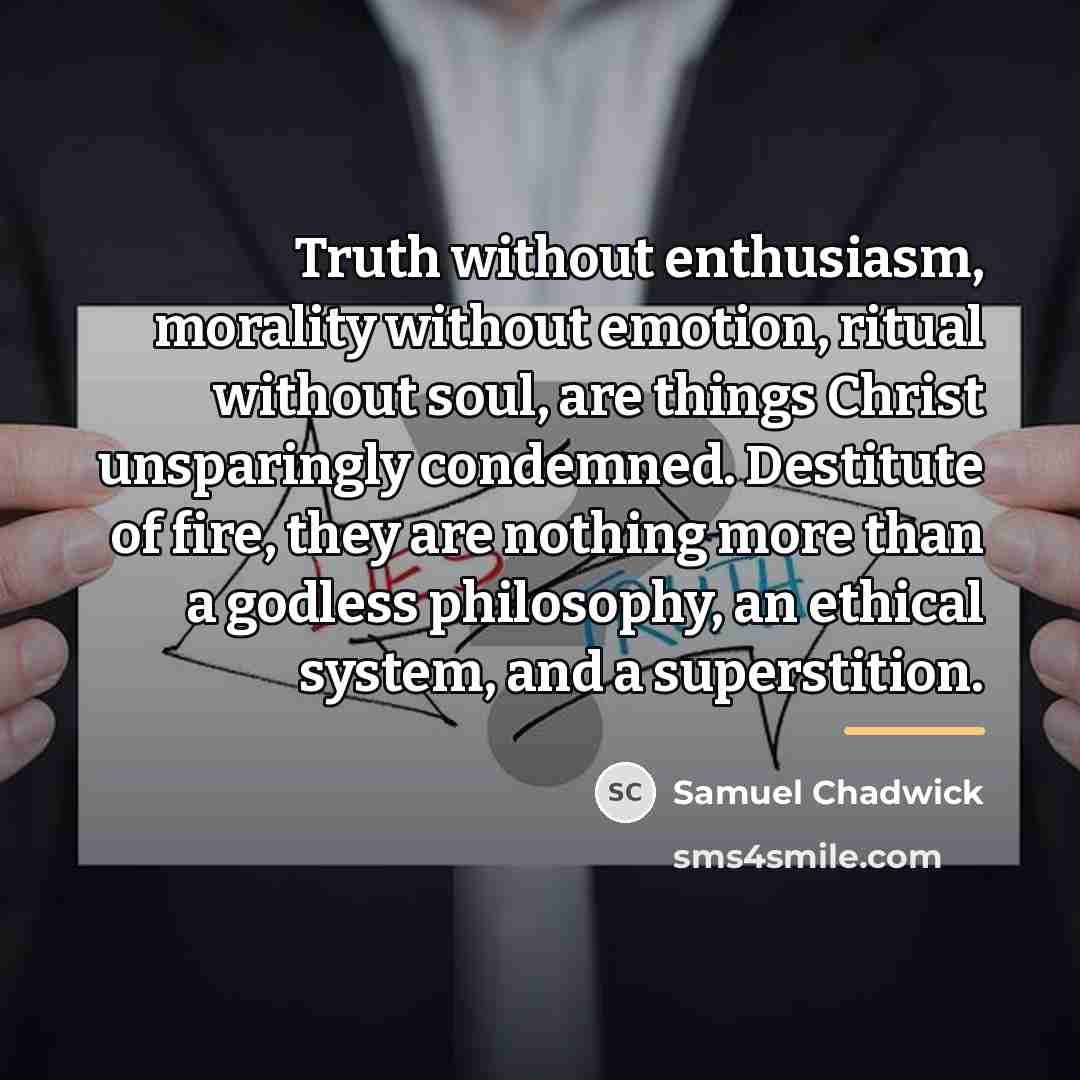 “Truth without enthusiasm, morality without emotion, ritual without soul, are…” quote by Samuel Chadwick