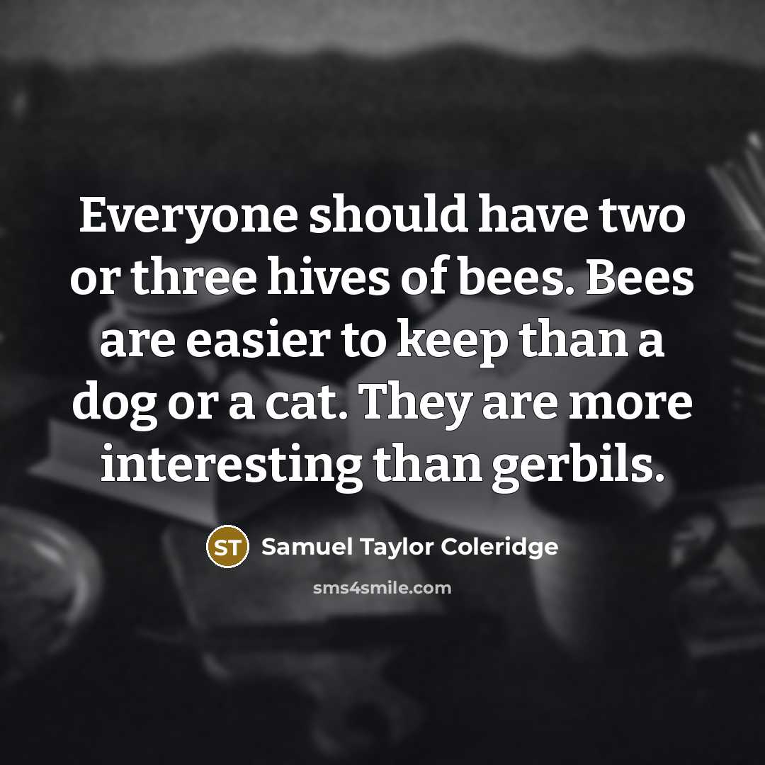 “Everyone should have two or three hives of bees. Bees…” quote by Samuel Taylor Coleridge