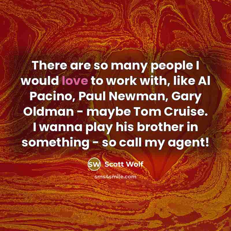 “There are so many people I would love to work…” quote by Scott Wolf