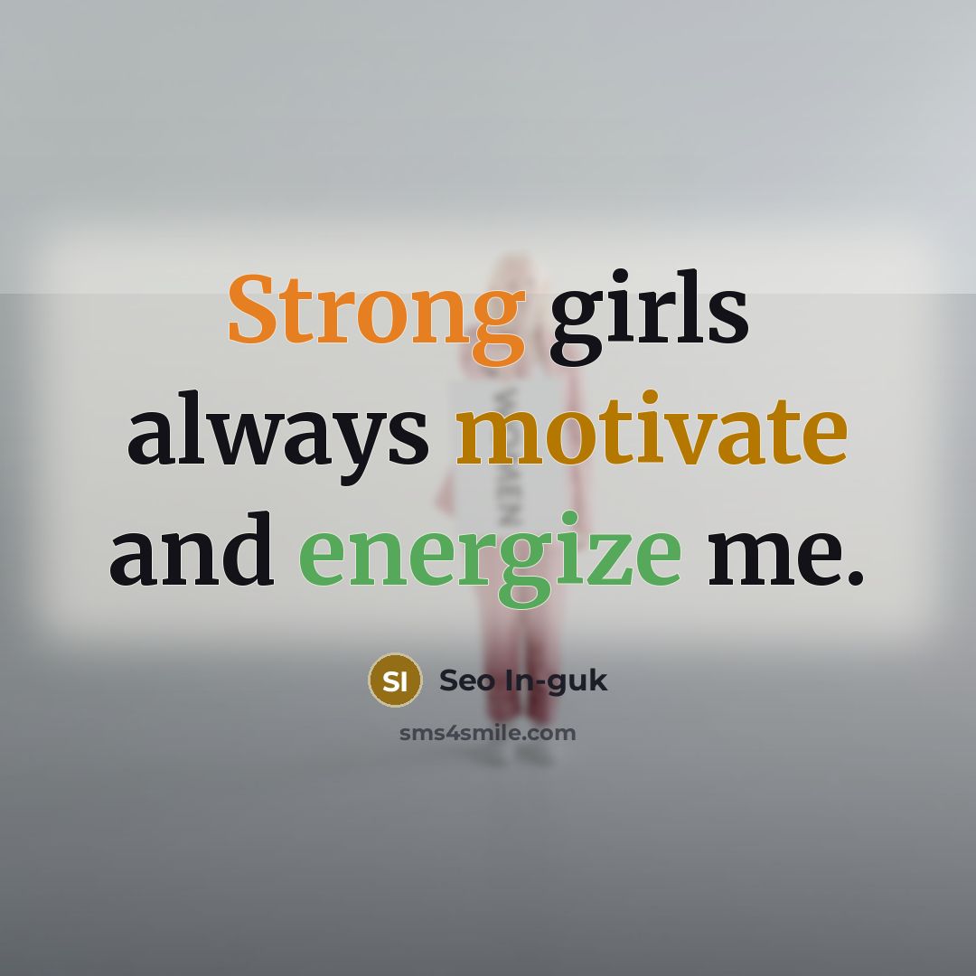 “Strong girls always motivate and energize me.…” quote by Seo In-guk