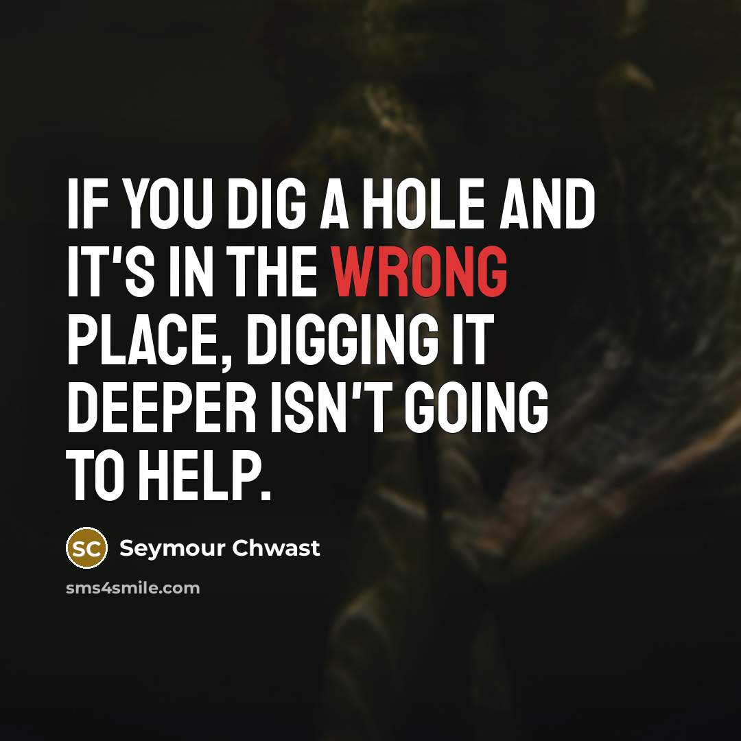 “If you dig a hole and it's in the wrong…” quote by Seymour Chwast