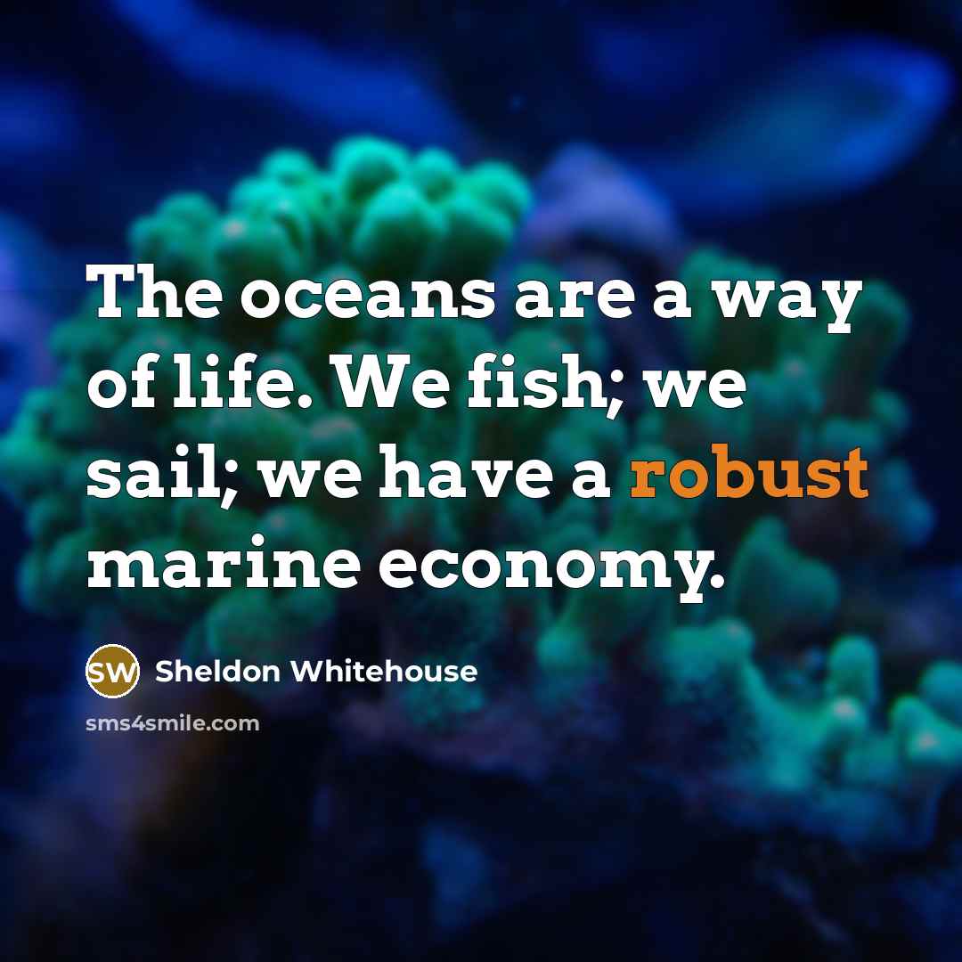 “The oceans are a way of life. We fish; we…” quote by Sheldon Whitehouse