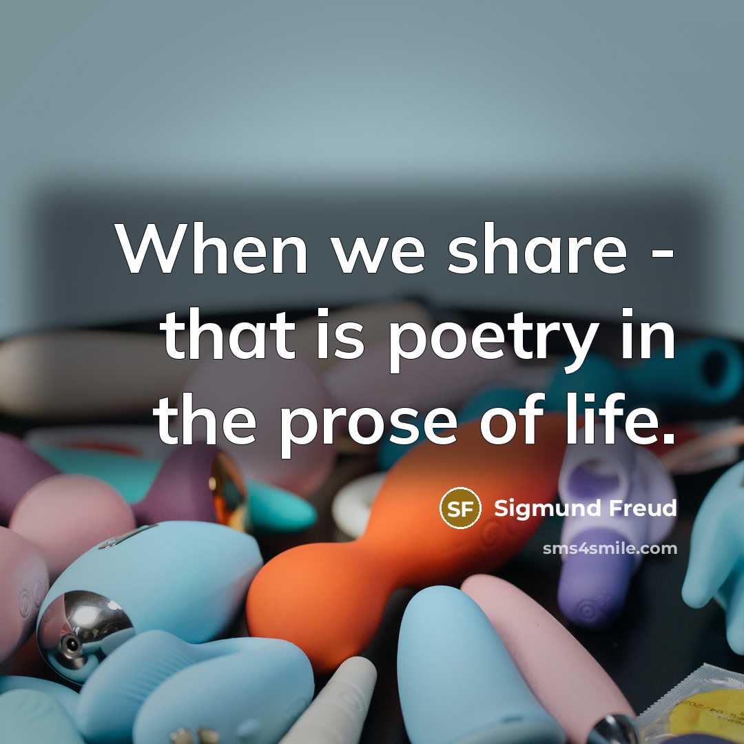 “When we share - that is poetry in the prose…” quote by Sigmund Freud