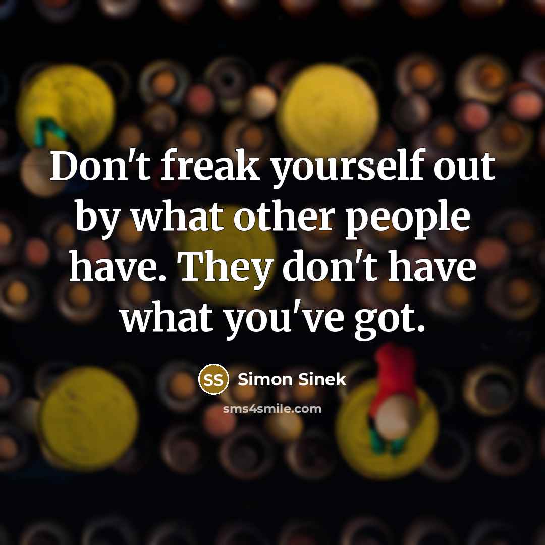 “Don't freak yourself out by what other people have. They…” quote by Simon Sinek