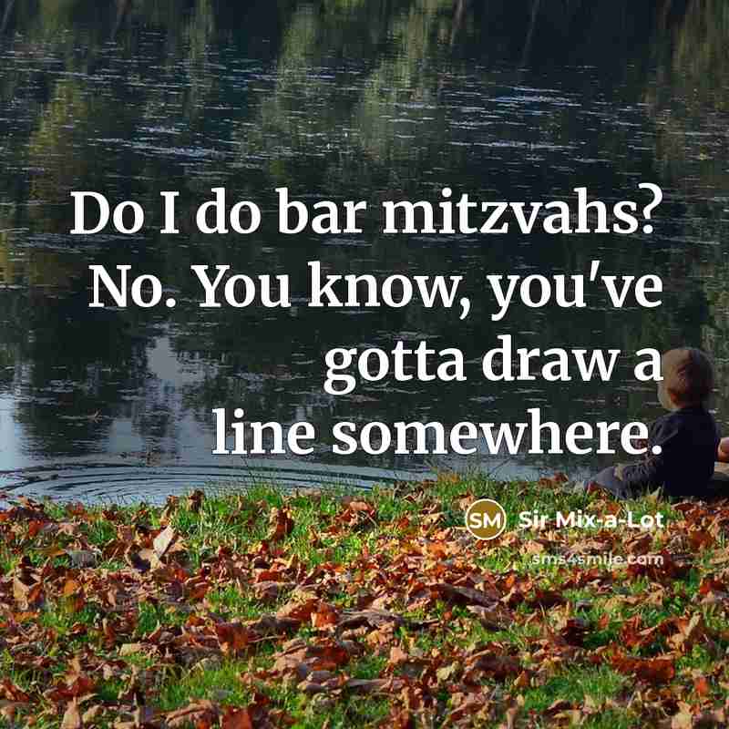 “Do I do bar mitzvahs? No. You know, you've gotta…” quote by Sir Mix-a-Lot