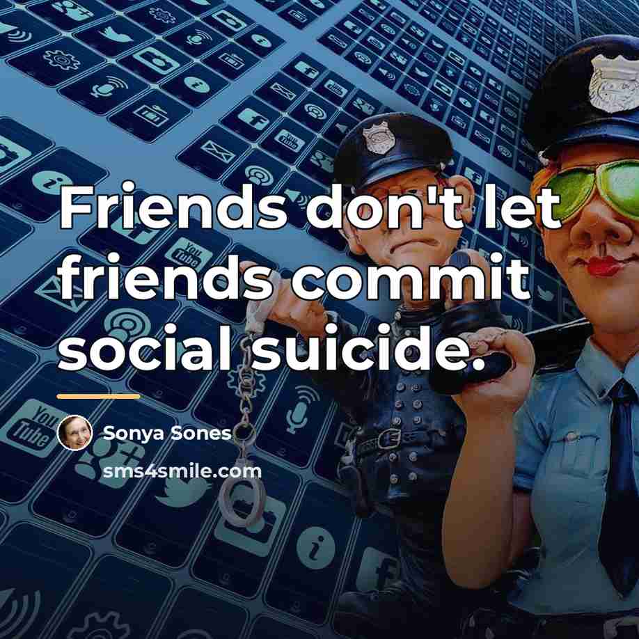 “Friends don't let friends commit social suicide.…” quote by Sonya Sones