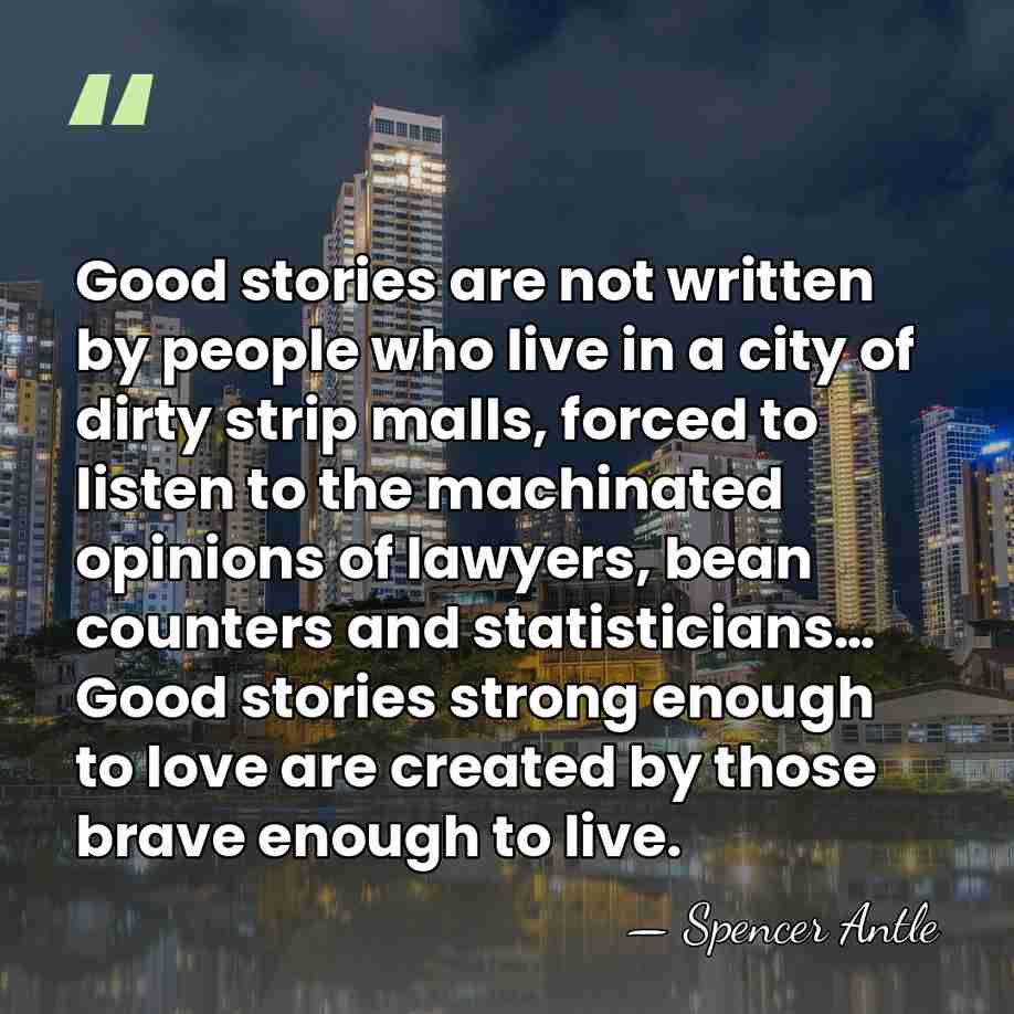 Good stories are not written by people who live in a city&hellip; - Spencer Antle