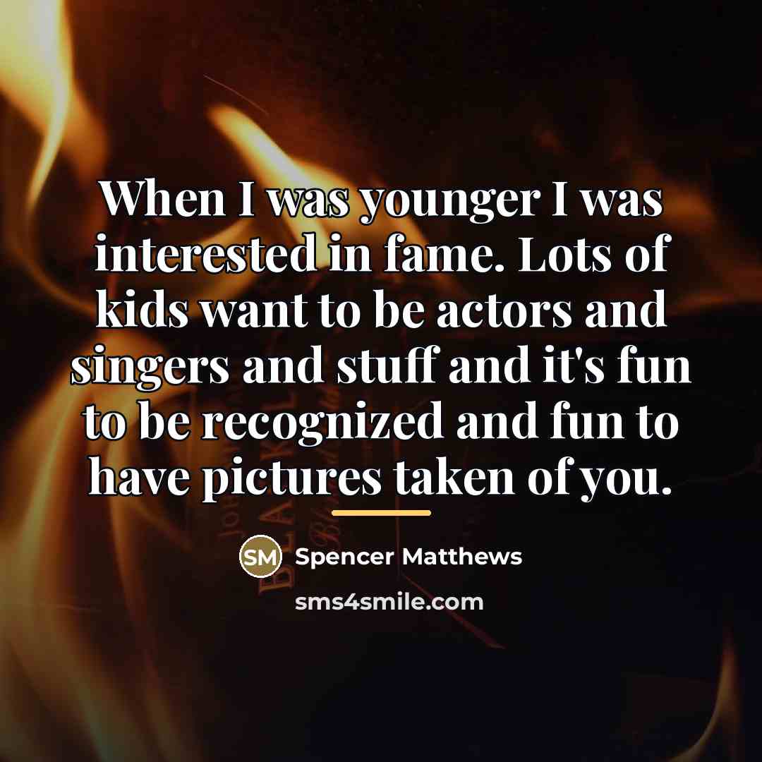 “When I was younger I was interested in fame. Lots…” quote by Spencer Matthews