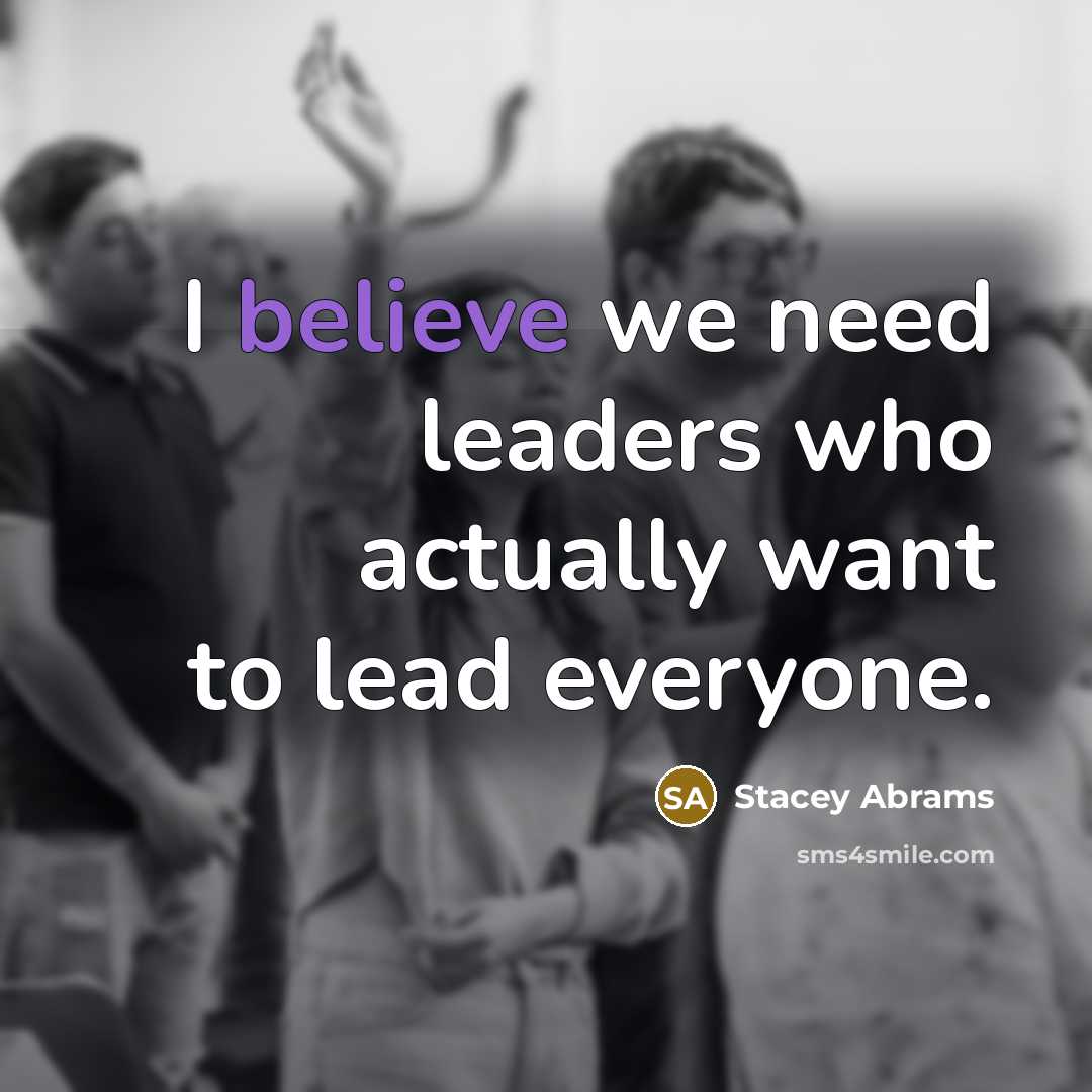 “I believe we need leaders who actually want to lead…” quote by Stacey Abrams