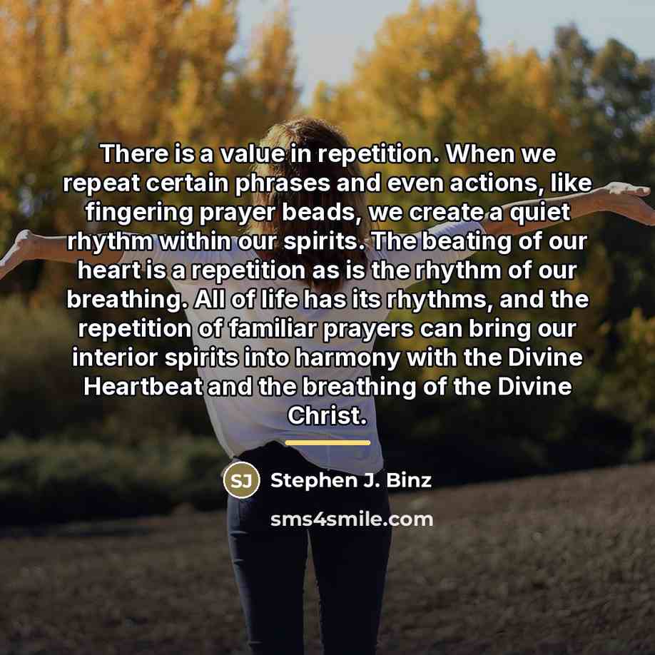 “There is a value in repetition. When we repeat certain…” quote by Stephen J. Binz