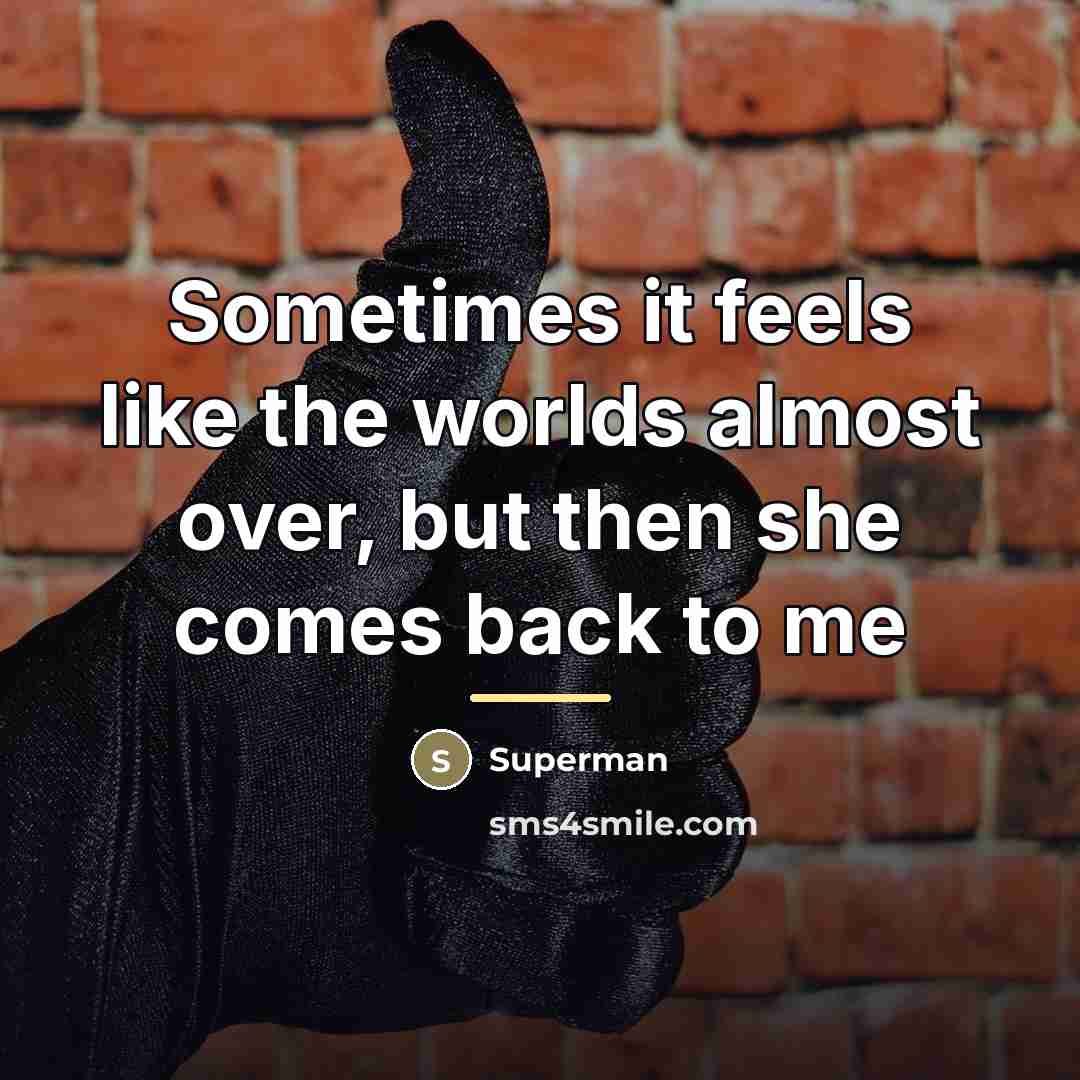 “Sometimes it feels like the worlds almost over, but then…” quote by Superman