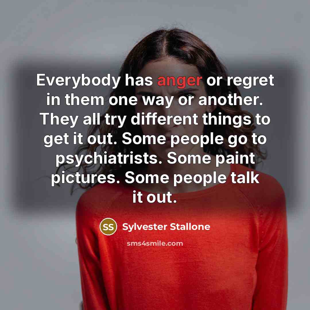 “Everybody has anger or regret in them one way or…” quote by Sylvester Stallone