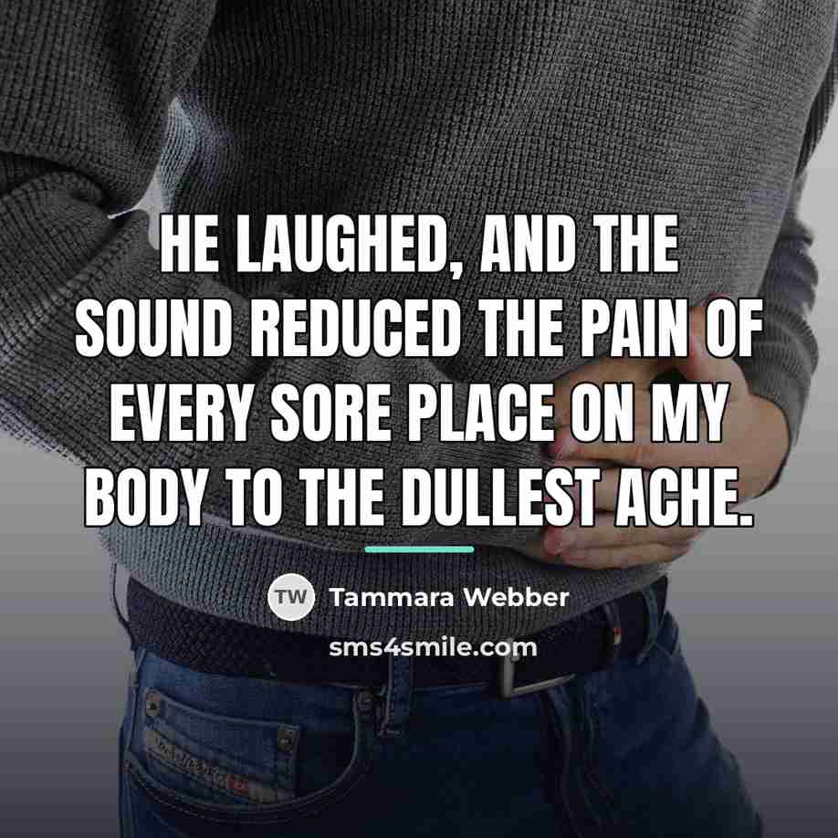 “He laughed, and the sound reduced the pain of every…” quote by Tammara Webber