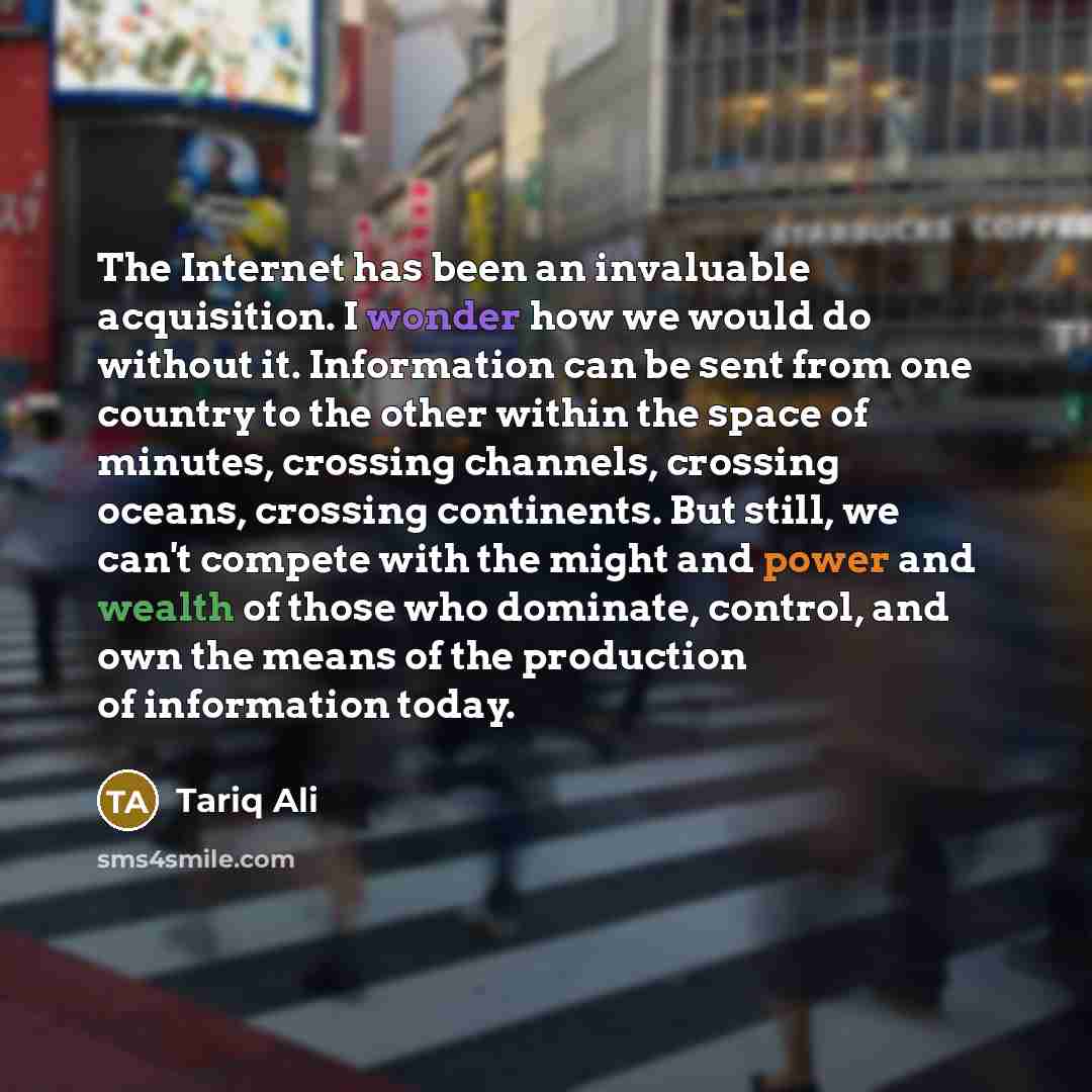 “The Internet has been an invaluable acquisition. I wonder how…” quote by Tariq Ali