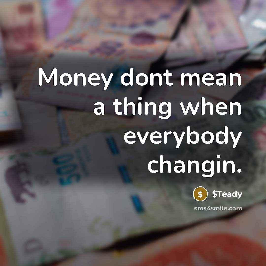 “Money dont mean a thing when everybody changin.…” quote by $Teady
