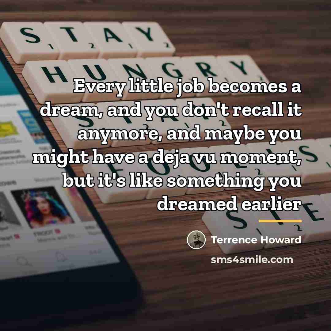 “Every little job becomes a dream, and you don't recall…” quote by Terrence Howard