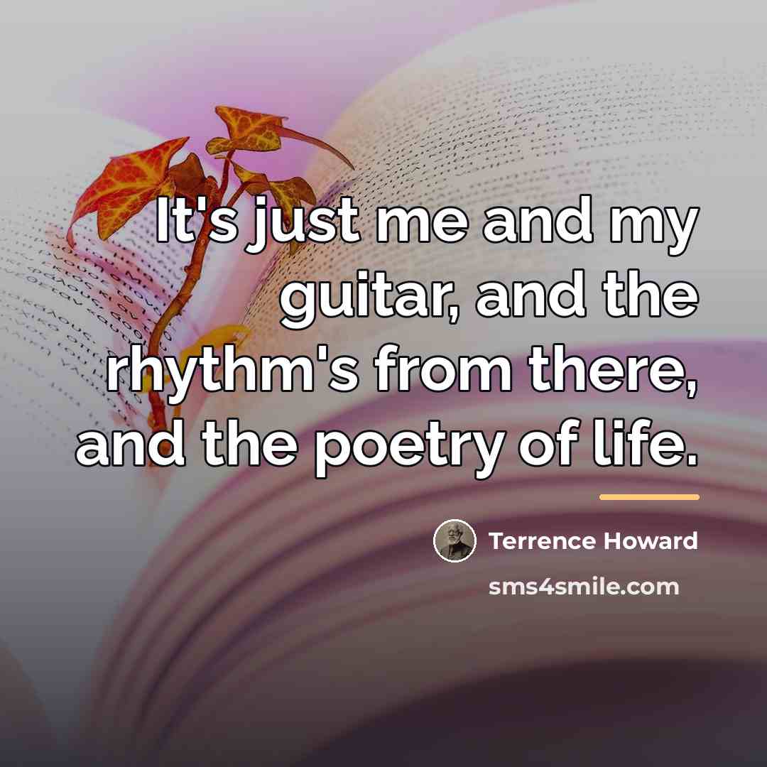 “It's just me and my guitar, and the rhythm's from…” quote by Terrence Howard