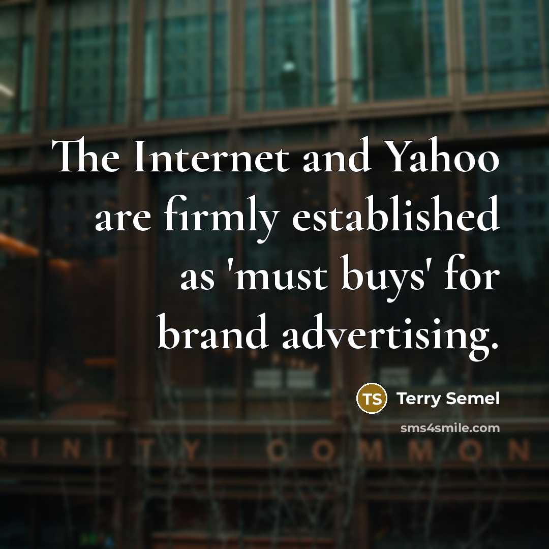 “The Internet and Yahoo are firmly established as 'must buys'…” quote by Terry Semel