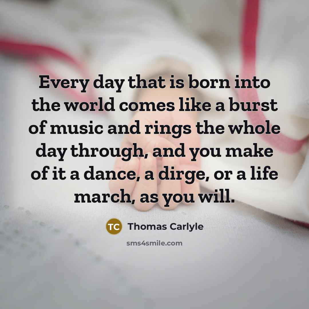 “Every day that is born into the world comes like…” quote by Thomas Carlyle
