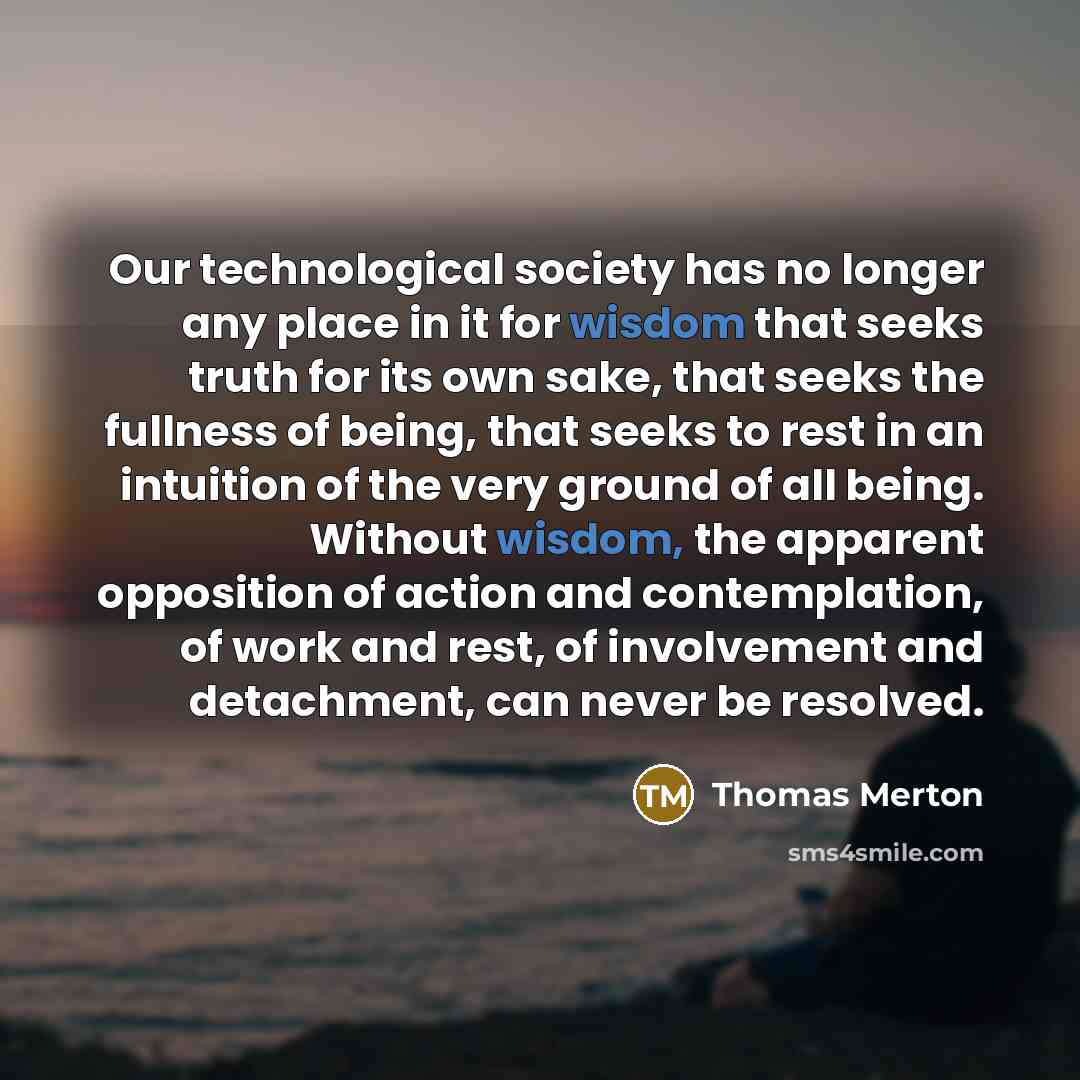 “Our technological society has no longer any place in it…” quote by Thomas Merton