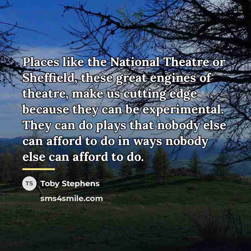 “Places like the National Theatre or Sheffield, these great engines…” quote by Toby Stephens