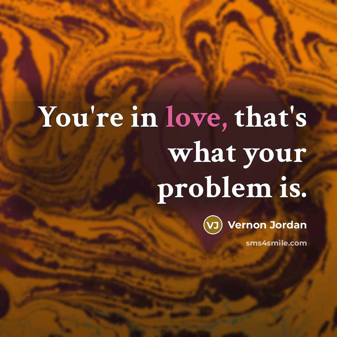 “You're in love, that's what your problem is.…” quote by Vernon Jordan