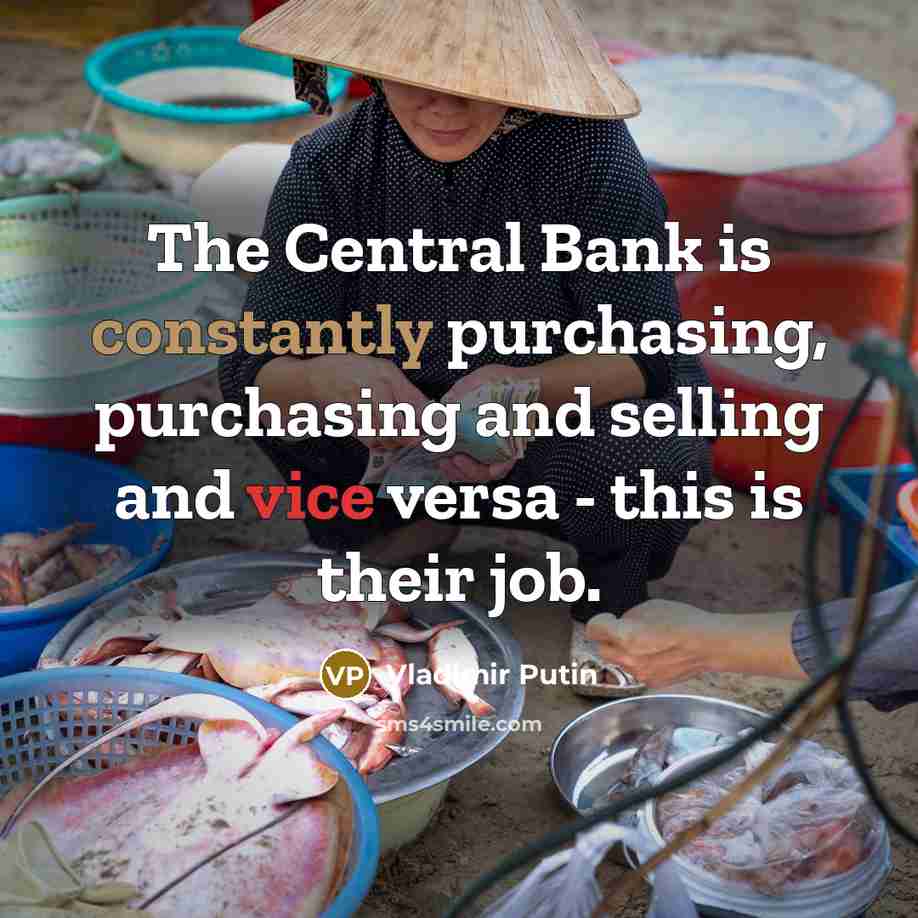 “The Central Bank is constantly purchasing, purchasing and selling and…” quote by Vladimir Putin