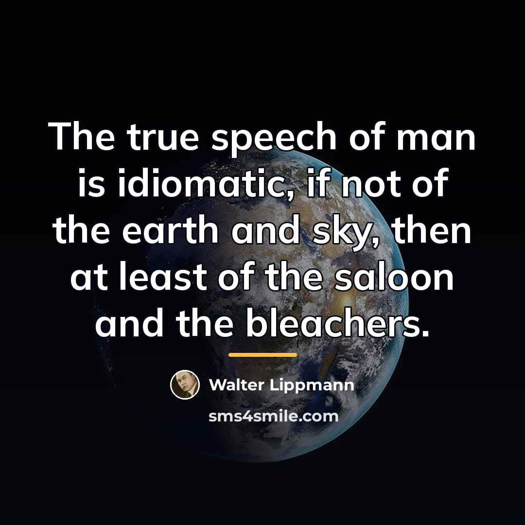 “The true speech of man is idiomatic, if not of…” quote by Walter Lippmann